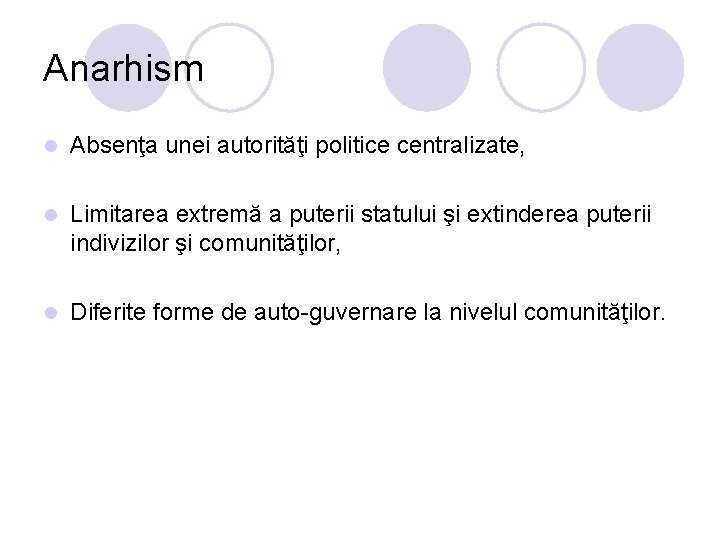 Anarhism l Absenţa unei autorităţi politice centralizate, l Limitarea extremă a puterii statului şi