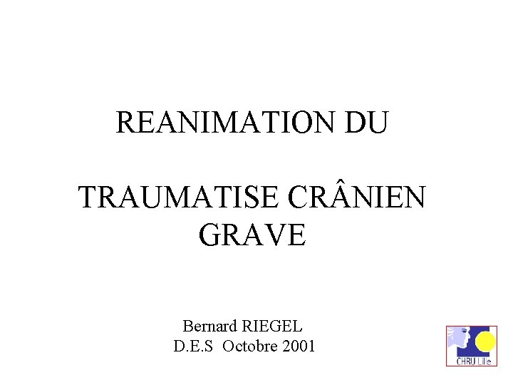 REANIMATION DU TRAUMATISE CR NIEN GRAVE Bernard RIEGEL D. E. S Octobre 2001 