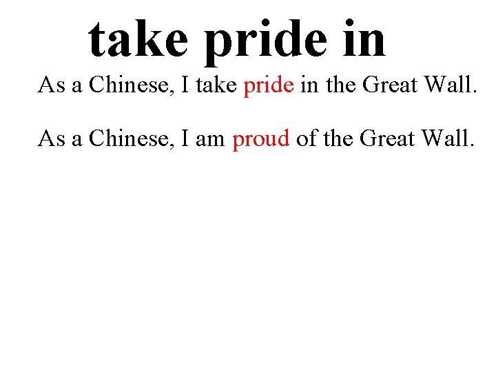 take pride in As a Chinese, I take pride in the Great Wall. As