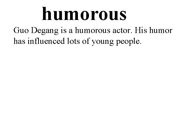 humorous Guo Degang is a humorous actor. His humor has influenced lots of young