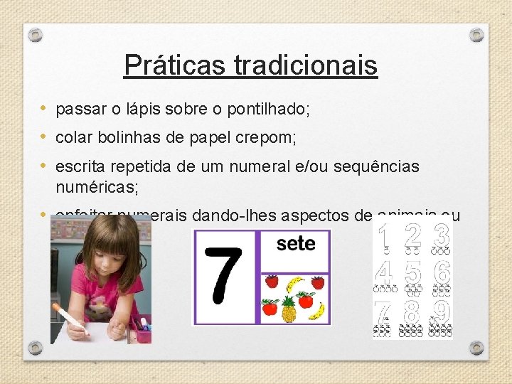 Práticas tradicionais • passar o lápis sobre o pontilhado; • colar bolinhas de papel
