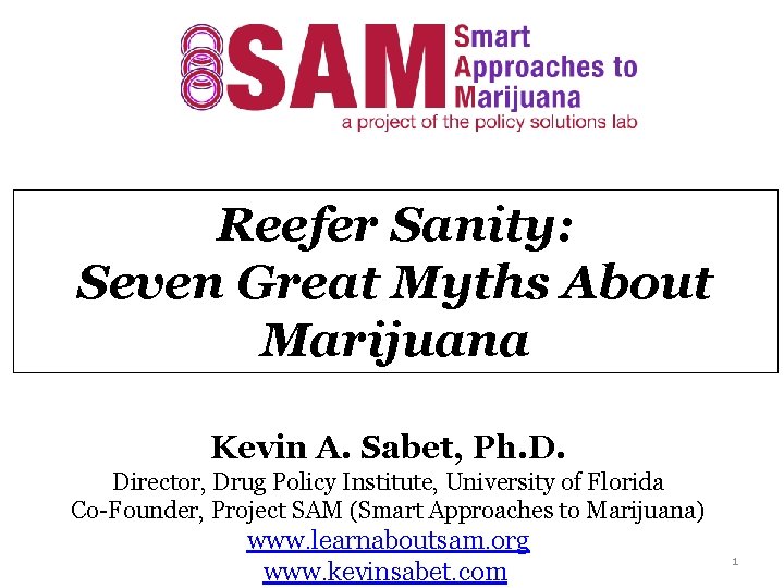 Reefer Sanity: Seven Great Myths About Marijuana Kevin A. Sabet, Ph. D. Director, Drug