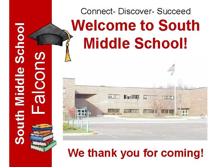 Welcome to South Middle School! Falcons South Middle School Connect- Discover- Succeed We thank