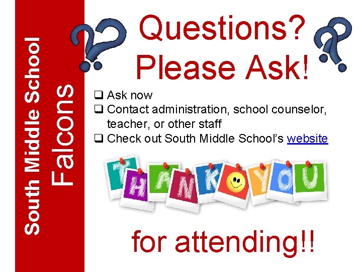 Falcons South Middle School Questions? Please Ask! q Ask now q Contact administration, school