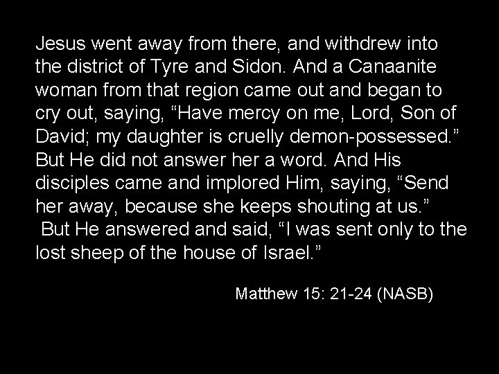 Jesus went away from there, and withdrew into the district of Tyre and Sidon.