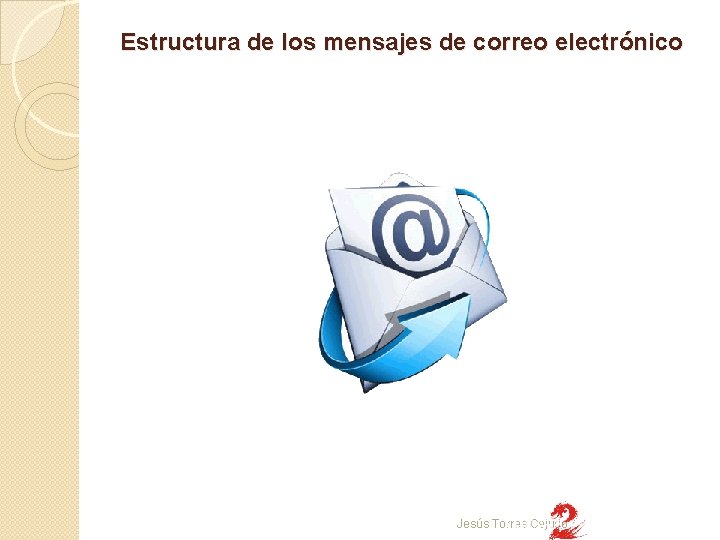 Estructura de los mensajes de correo electrónico Jesús Torres Cejudo 