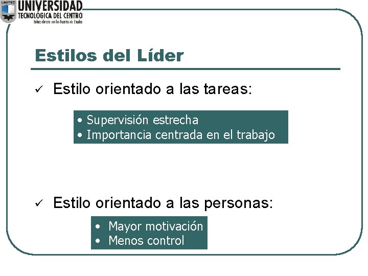 Estilos del Líder ü Estilo orientado a las tareas: • Supervisión estrecha • Importancia