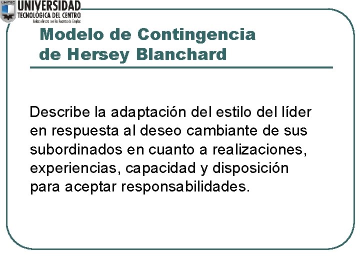 Modelo de Contingencia de Hersey Blanchard Describe la adaptación del estilo del líder en