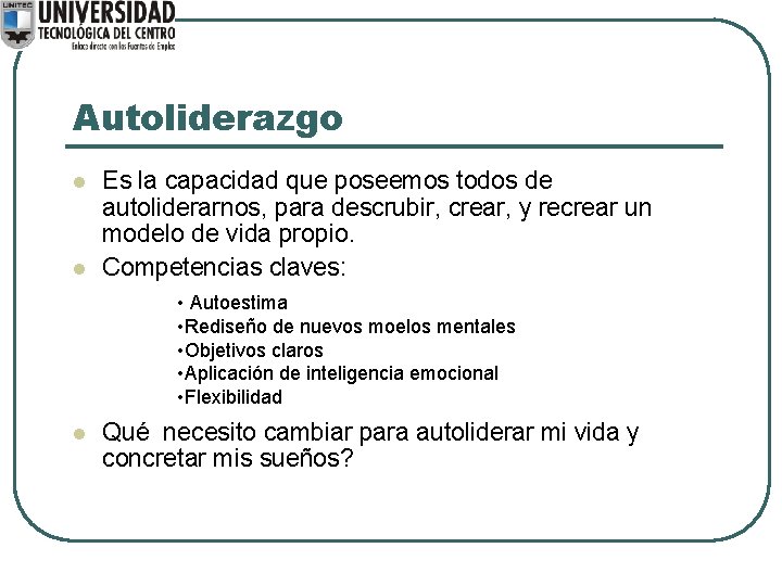 Autoliderazgo l l Es la capacidad que poseemos todos de autoliderarnos, para descrubir, crear,