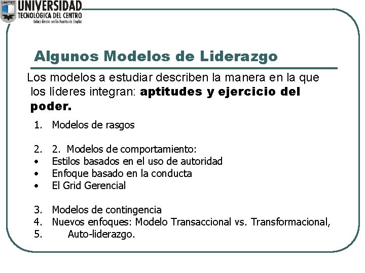 Algunos Modelos de Liderazgo Los modelos a estudiar describen la manera en la que