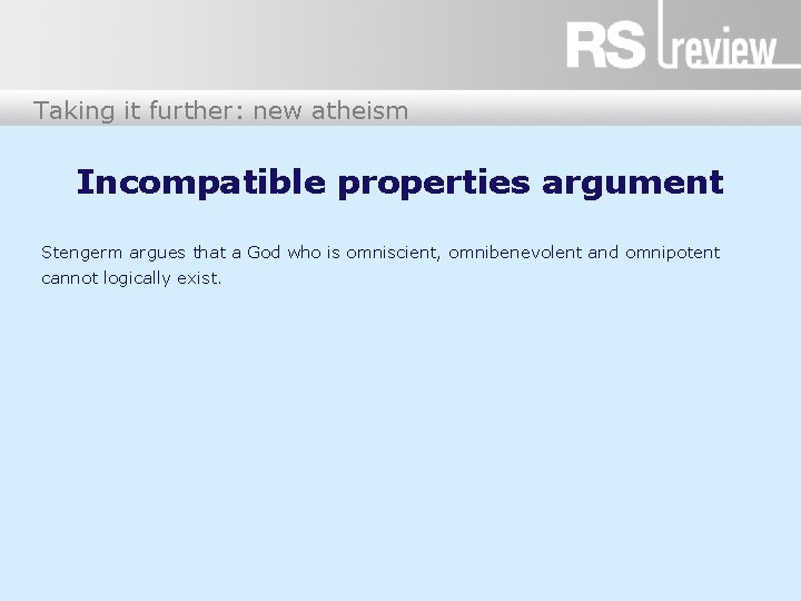 Taking it further: new atheism Incompatible properties argument Stengerm argues that a God who