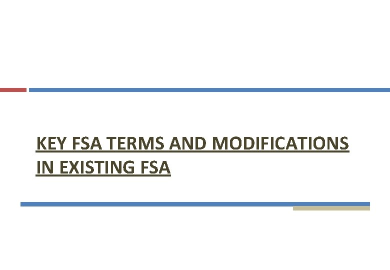 KEY FSA TERMS AND MODIFICATIONS IN EXISTING FSA 