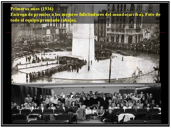 Primeros años (1936) Entrega de premios a los mejores falicitadores del mundo(arriba). Foto de