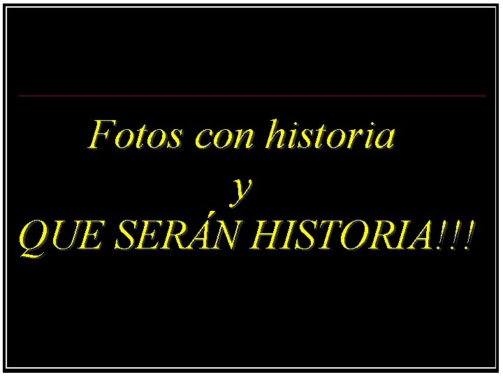 Fotos con historia y QUE SERÁN HISTORIA!!! 