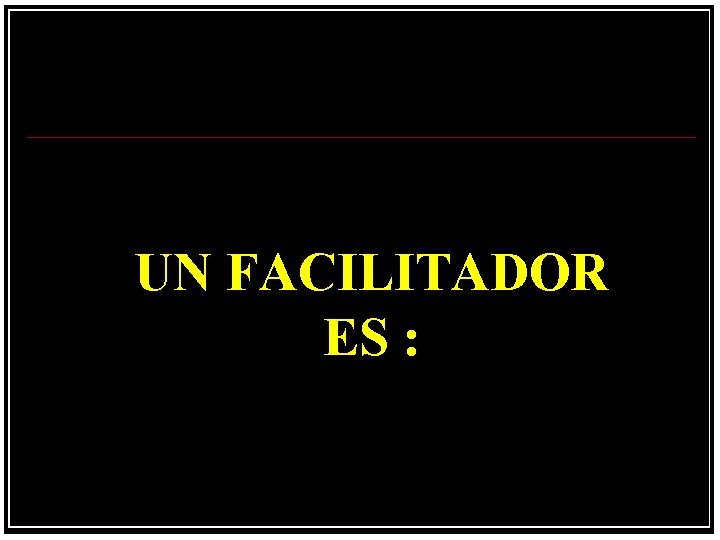 UN FACILITADOR ? ? ? ES : 