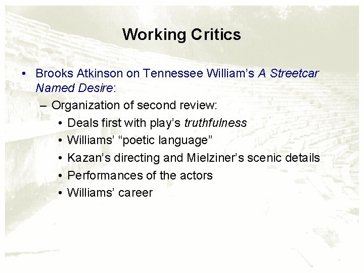 Working Critics • Brooks Atkinson on Tennessee William’s A Streetcar Named Desire: – Organization