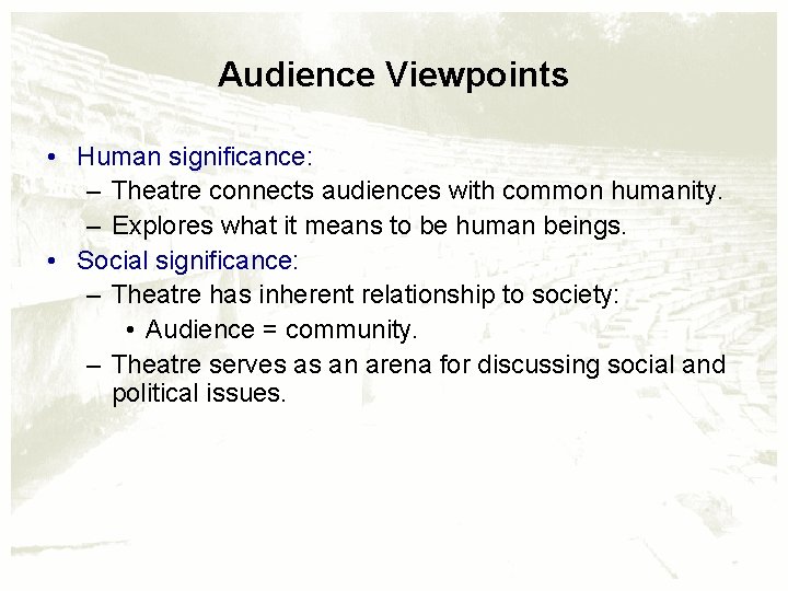 Audience Viewpoints • Human significance: – Theatre connects audiences with common humanity. – Explores