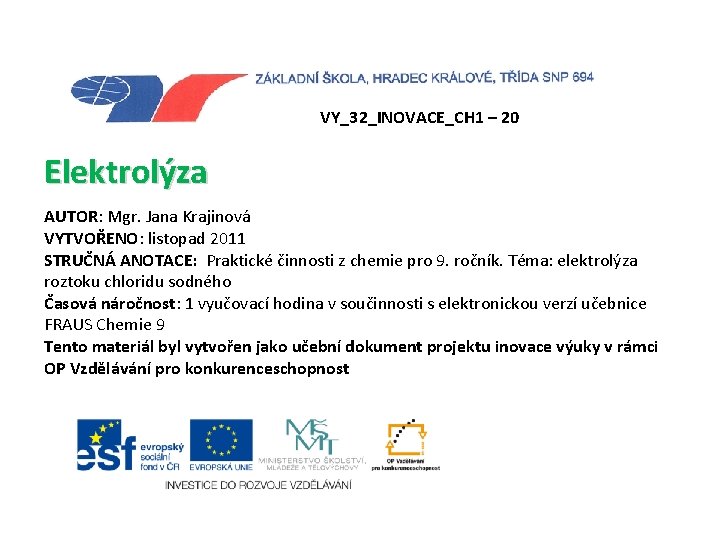 VY_32_INOVACE_CH 1 – 20 Elektrolýza AUTOR: Mgr. Jana Krajinová VYTVOŘENO: listopad 2011 STRUČNÁ ANOTACE: