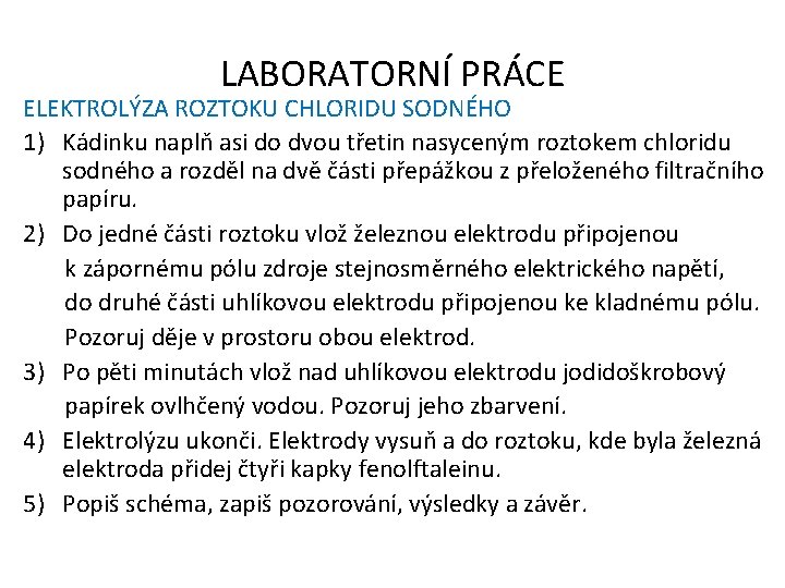 LABORATORNÍ PRÁCE ELEKTROLÝZA ROZTOKU CHLORIDU SODNÉHO 1) Kádinku naplň asi do dvou třetin nasyceným