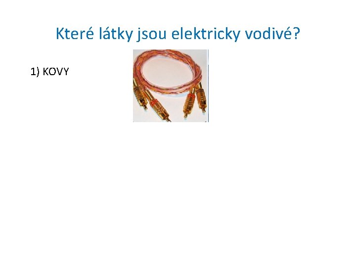 Které látky jsou elektricky vodivé? 1) KOVY 