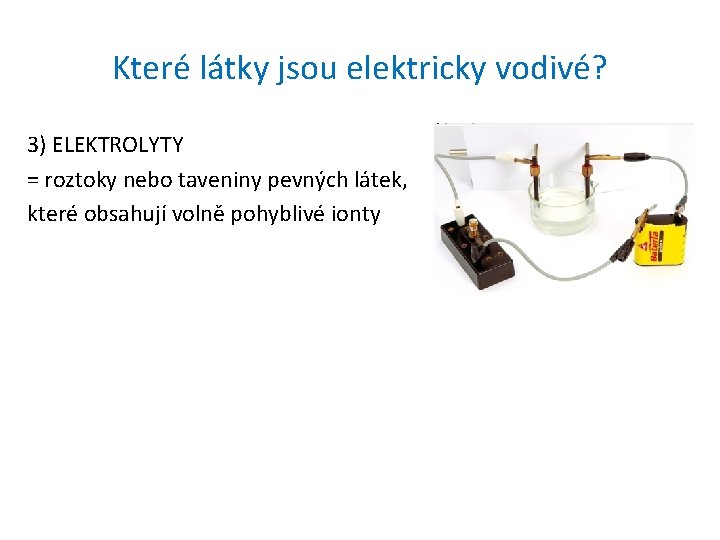 Které látky jsou elektricky vodivé? 3) ELEKTROLYTY = roztoky nebo taveniny pevných látek, které