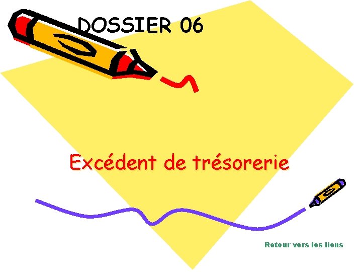 DOSSIER 06 Excédent de trésorerie Retour vers les liens 