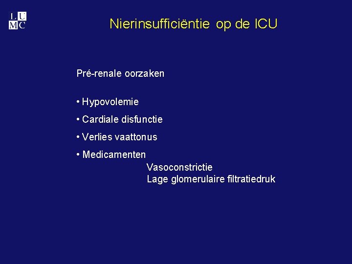 Nierinsufficiëntie op de ICU Pré-renale oorzaken • Hypovolemie • Cardiale disfunctie • Verlies vaattonus