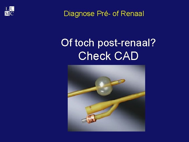Diagnose Pré- of Renaal Of toch post-renaal? Check CAD 