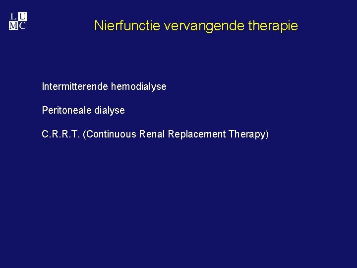 Nierfunctie vervangende therapie Intermitterende hemodialyse Peritoneale dialyse C. R. R. T. (Continuous Renal Replacement