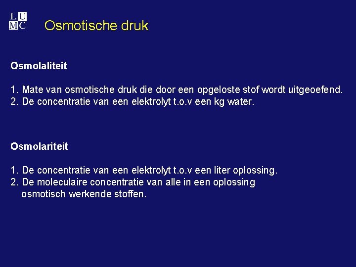 Osmotische druk Osmolaliteit 1. Mate van osmotische druk die door een opgeloste stof wordt