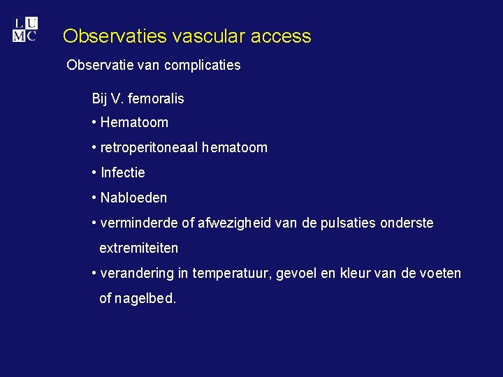 Observaties vascular access Observatie van complicaties Bij V. femoralis • Hematoom • retroperitoneaal hematoom