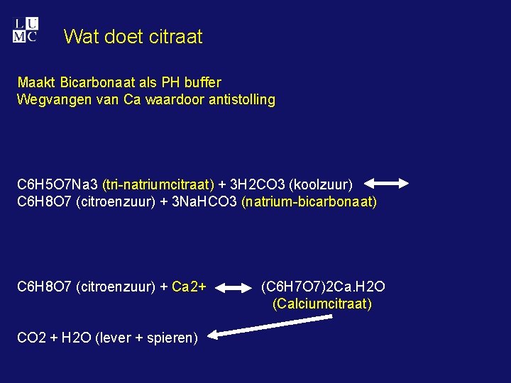 Wat doet citraat Maakt Bicarbonaat als PH buffer Wegvangen van Ca waardoor antistolling C