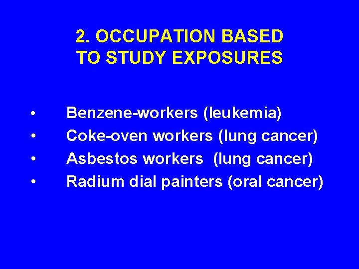 2. OCCUPATION BASED TO STUDY EXPOSURES • • • • Benzene-workers (leukemia) Coke-oven workers 2. OCCUPATION BASED TO STUDY EXPOSURES • • • • Benzene-workers (leukemia) Coke-oven workers
