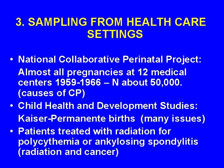 3. SAMPLING FROM HEALTH CARE SETTINGS • National Collaborative Perinatal Project: Almost all pregnancies 3. SAMPLING FROM HEALTH CARE SETTINGS • National Collaborative Perinatal Project: Almost all pregnancies