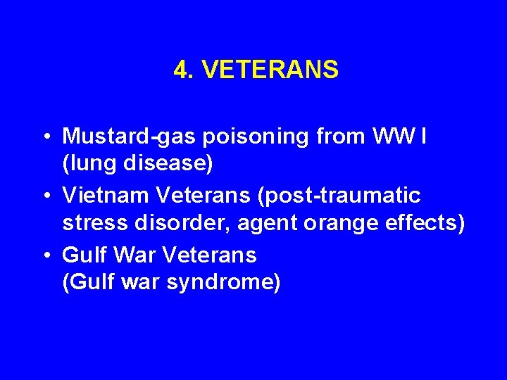 4. VETERANS • Mustard-gas poisoning from WW I (lung disease) • Vietnam Veterans (post-traumatic 4. VETERANS • Mustard-gas poisoning from WW I (lung disease) • Vietnam Veterans (post-traumatic