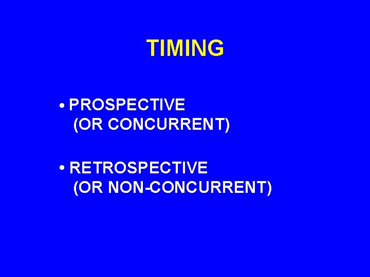TIMING • PROSPECTIVE (OR CONCURRENT) • RETROSPECTIVE (OR NON-CONCURRENT) TIMING • PROSPECTIVE (OR CONCURRENT) • RETROSPECTIVE (OR NON-CONCURRENT)