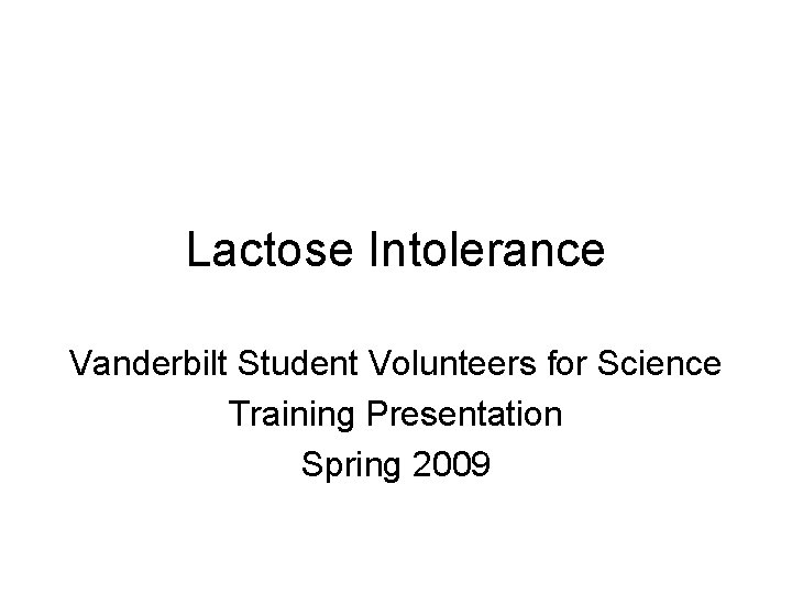 Lactose Intolerance Vanderbilt Student Volunteers for Science Training Presentation Spring 2009 