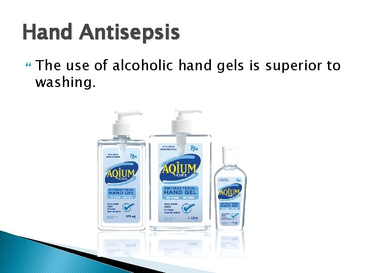 Hand Antisepsis The use of alcoholic hand gels is superior to washing. Hand Antisepsis The use of alcoholic hand gels is superior to washing.