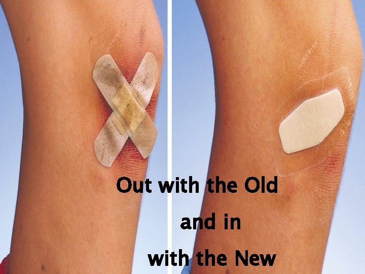 Out with the Old and in with the New Out with the Old and in with the New