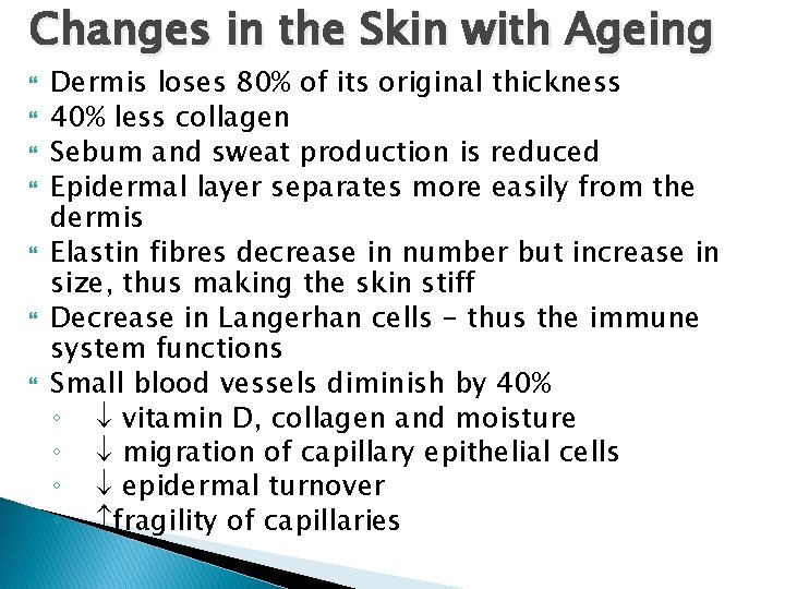 Changes in the Skin with Ageing Dermis loses 80% of its original thickness 40% Changes in the Skin with Ageing Dermis loses 80% of its original thickness 40%