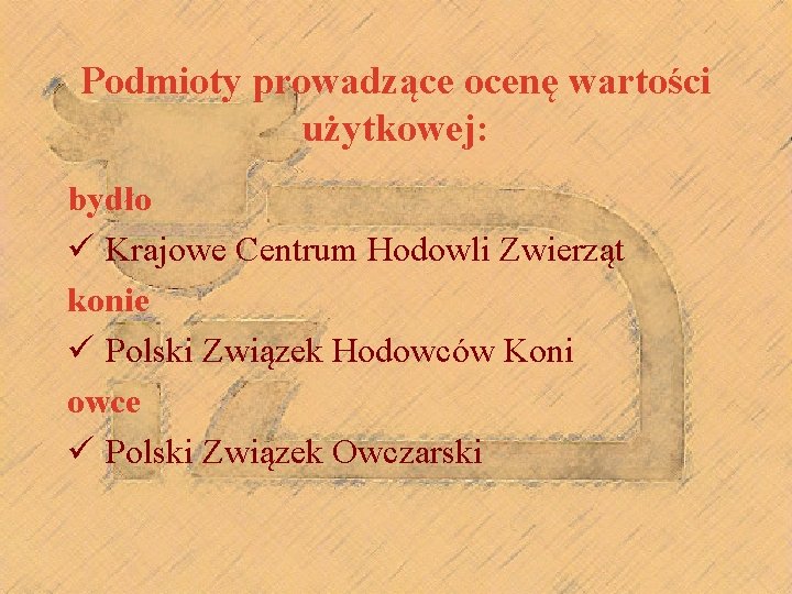 Podmioty prowadzące ocenę wartości użytkowej: bydło ü Krajowe Centrum Hodowli Zwierząt konie ü Polski