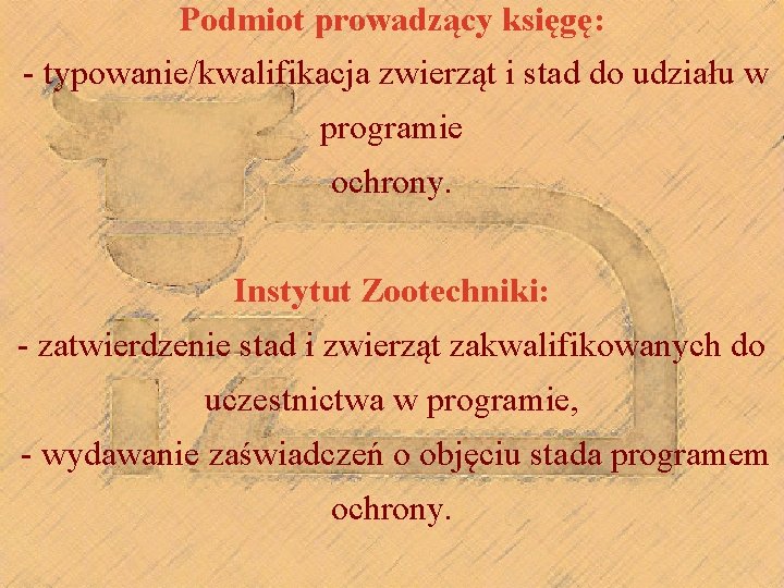 Podmiot prowadzący księgę: - typowanie/kwalifikacja zwierząt i stad do udziału w programie ochrony. Instytut