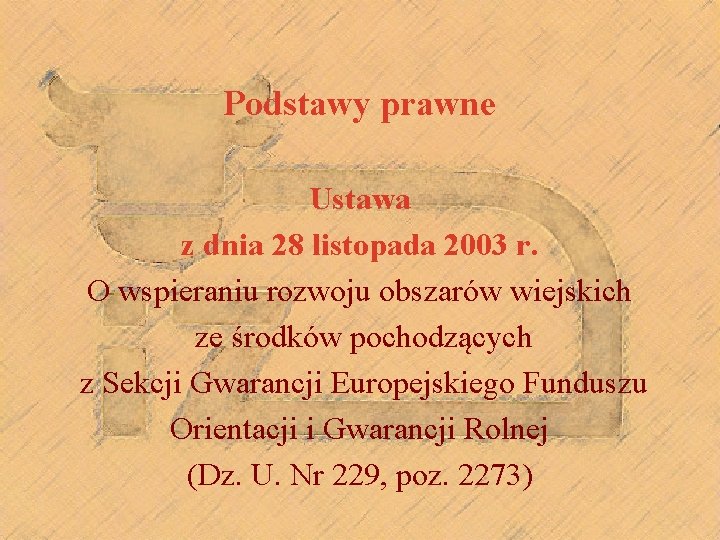 Podstawy prawne Ustawa z dnia 28 listopada 2003 r. O wspieraniu rozwoju obszarów wiejskich