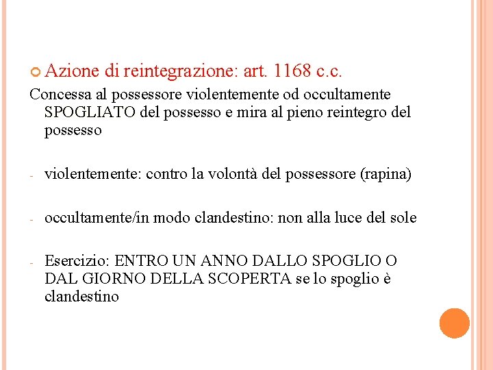 Azione di reintegrazione: art. 1168 c. c. Concessa al possessore violentemente od occultamente Azione di reintegrazione: art. 1168 c. c. Concessa al possessore violentemente od occultamente