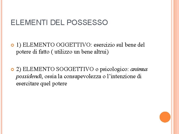 ELEMENTI DEL POSSESSO 1) ELEMENTO OGGETTIVO: esercizio sul bene del potere di fatto ( ELEMENTI DEL POSSESSO 1) ELEMENTO OGGETTIVO: esercizio sul bene del potere di fatto (