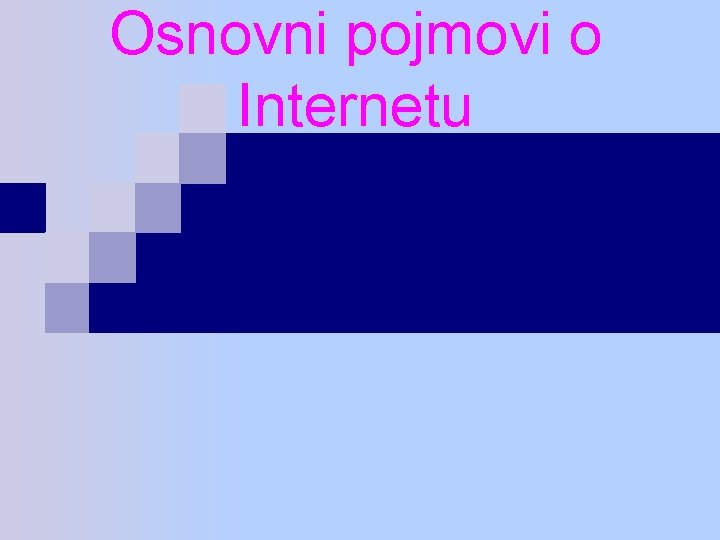 Osnovni pojmovi o Internetu Osnovni pojmovi o Internetu