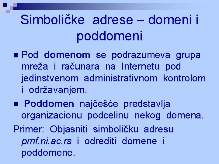Simboličke adrese – domeni i poddomeni Pod domenom se podrazumeva grupa mreža i računara Simboličke adrese – domeni i poddomeni Pod domenom se podrazumeva grupa mreža i računara