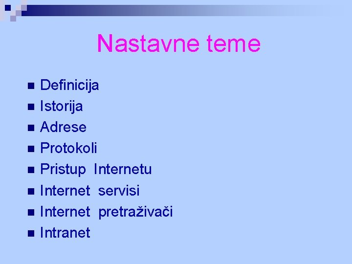 Nastavne teme n n n n Definicija Istorija Adrese Protokoli Pristup Internetu Internet servisi Nastavne teme n n n n Definicija Istorija Adrese Protokoli Pristup Internetu Internet servisi