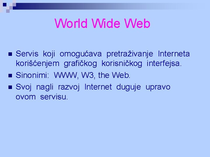 World Wide Web n n n Servis koji omogućava pretraživanje Interneta korišćenjem grafičkog korisničkog World Wide Web n n n Servis koji omogućava pretraživanje Interneta korišćenjem grafičkog korisničkog