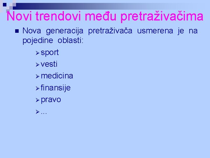 Novi trendovi među pretraživačima n Nova generacija pretraživača usmerena je na pojedine oblasti: Ø Novi trendovi među pretraživačima n Nova generacija pretraživača usmerena je na pojedine oblasti: Ø